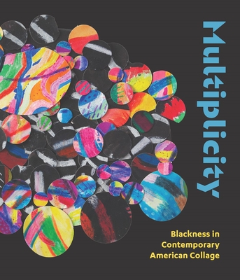 Multiplicity: Blackness in Contemporary American Collage - Kathryn E. Delmez