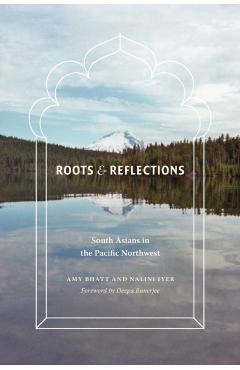 Coperta cărții 'Roots and Reflections: South Asians in the Pacific Northwest - Amy Bhatt'
