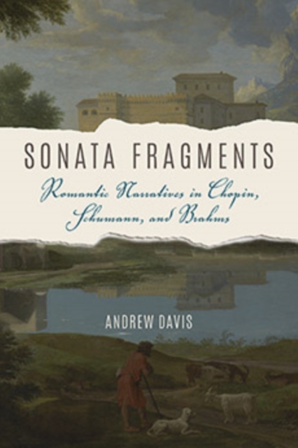 Sonata Fragments: Romantic Narratives in Chopin, Schumann, and Brahms - Andrew Davis