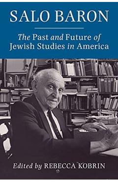 Poza produsului Salo Baron: The Past and Future of Jewish Studies in America - Rebecca Kobrin