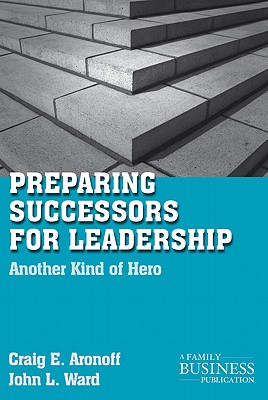 Preparing Successors for Leadership: Another Kind of Hero - C. Aronoff