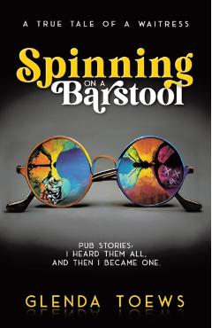 Spinning on a Barstool: A True Tale of a Waitress - Glenda Toews