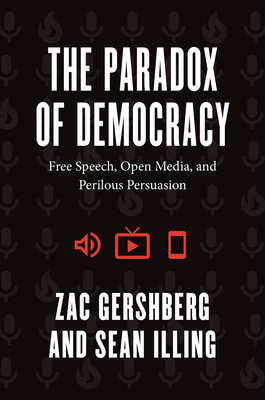 The Paradox of Democracy: Free Speech, Open Media, and Perilous Persuasion - Zac Gershberg