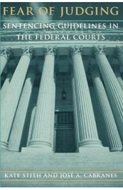 Poza produsului Fear of Judging: Sentencing Guidelines in the Federal Courts - Kate Stith