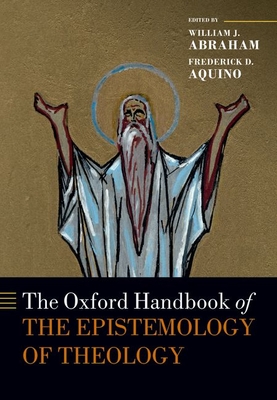 The Oxford Handbook of the Epistemology of Theology - William J. Abraham