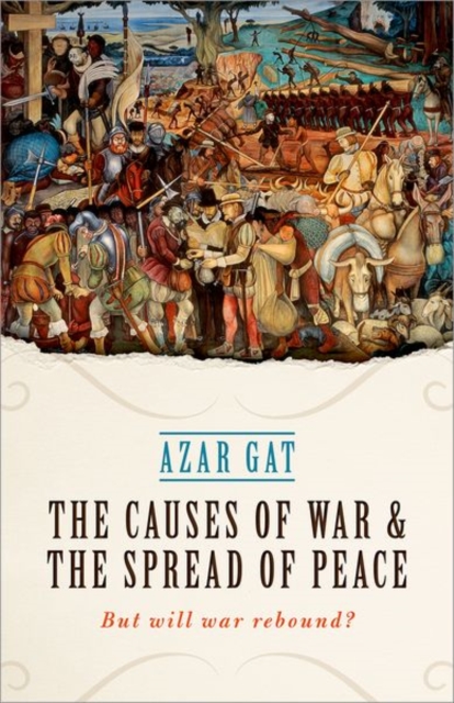 The Causes of War and the Spread of Peace: But Will War Rebound? - Azar Gat