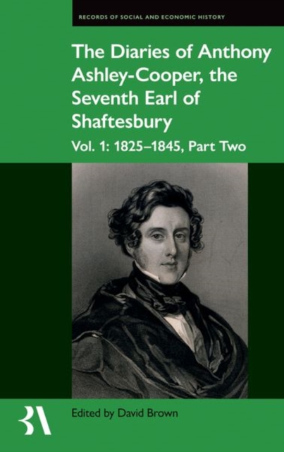 The Diaries of Anthony Ashley-Cooper, the Seventh Earl of Shaftesbury: Vol. 1: 1825-1845, Part Two - David Brown