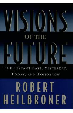 Coperta cărții 'Visions of the Future: The Distant Past, Yesterday, Today, Tomorrow - Robert Heilbroner'