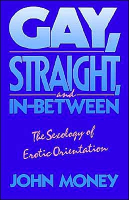 Gay, Straight, and In-Between: The Sexology of Erotic Orientation - John Money