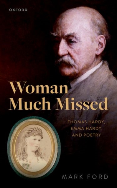 Woman Much Missed: Thomas Hardy, Emma Hardy, and Poetry - Mark Ford