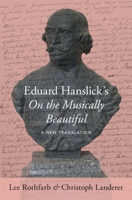 Eduard Hanslick's on the Musically Beautiful: A New Translation - Lee Rothfarb