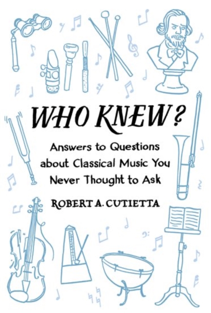 Who Knew?: Answers to Questions about Classical Music You Never Thought to Ask - Robert A. Cutietta