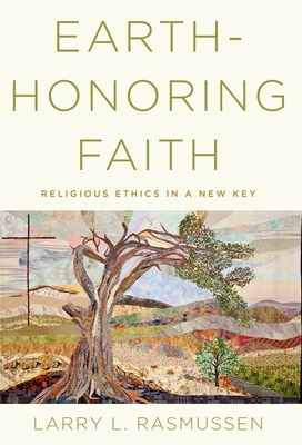 Earth-Honoring Faith: Religious Ethics in a New Key - Larry L. Rasmussen