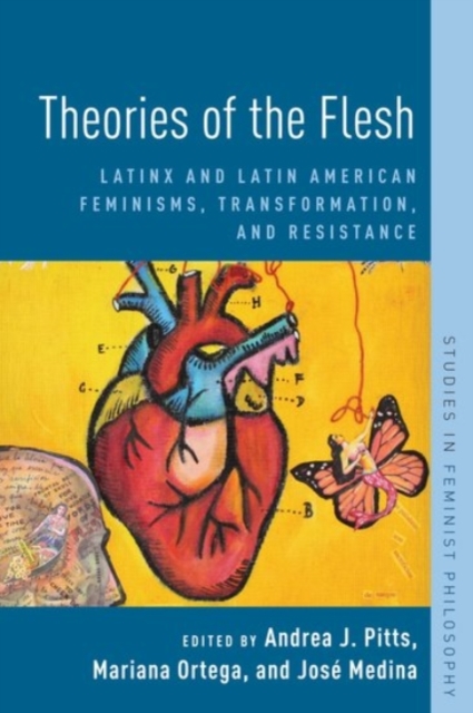 Theories of the Flesh: Latinx and Latin American Feminisms, Transformation, and Resistance - Andrea J. Pitts