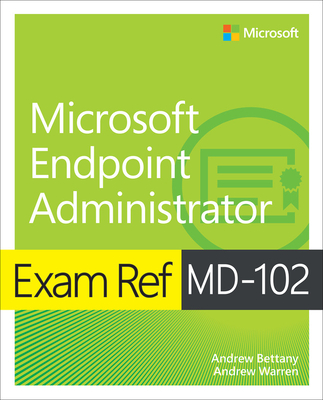 Exam Ref MD-102 Microsoft Endpoint Administrator - Andrew Warren