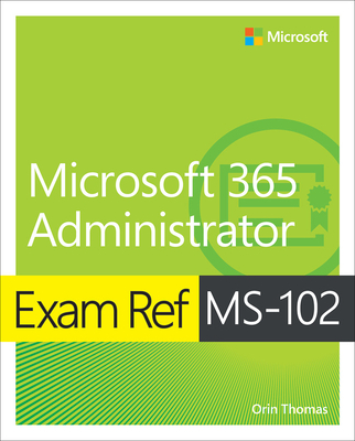 Exam Ref Ms-102 Microsoft 365 Administrator - Orin Thomas