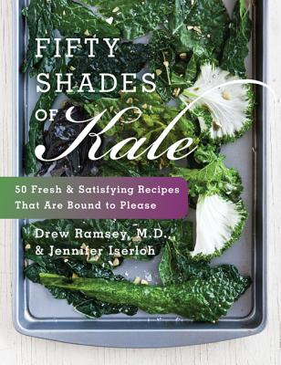 Fifty Shades of Kale: 50 Fresh and Satisfying Recipes That Are Bound to Please - Drew Ramsey