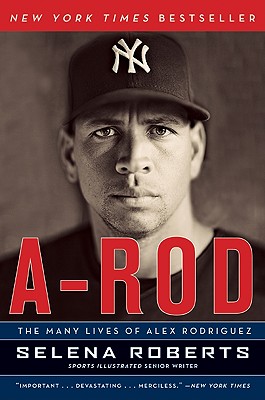 A-Rod: The Many Lives of Alex Rodriguez - Selena Roberts