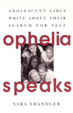 Ophelia Speaks: Adolescent Girls Write about Their Search for Self - Sara Shandler