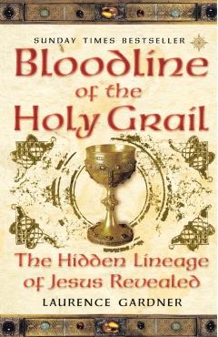 Bloodline of The Holy Grail: The Hidden Lineage of Jesus Revealed - Laurence Gardner