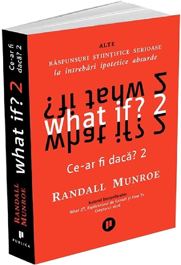 What if? Ce-ar fi daca? 2: Alte raspunsuri stiintifice serioase la intrebari ipotetice absurde - Randall Munroe