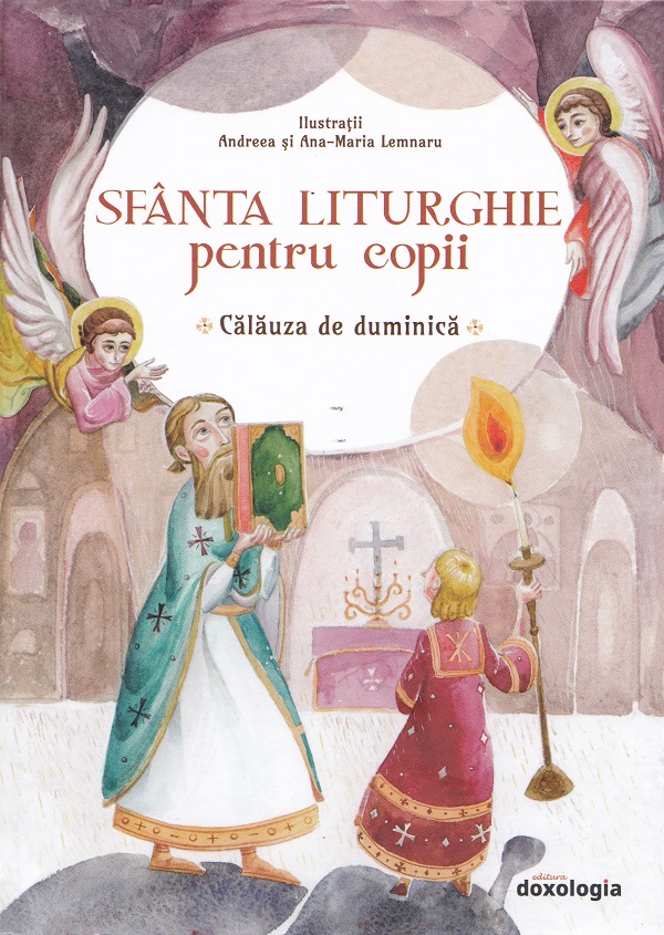 Sfanta Liturghie pentru copii. Calauza de duminica - Ana-Maria Lemnaru, Andreea Lemnaru