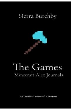 Coperta cărții 'The Games: Minecraft Alex Journals - Sierra Burchby'