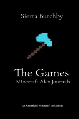 The Games: Minecraft Alex Journals - Sierra Burchby