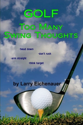 Golf Too Many Swing Thoughts - Larry Eichenauer