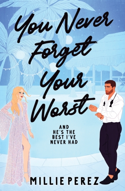 You Never Forget Your Worst: And He's The Best I've Never Had - Millie Perez