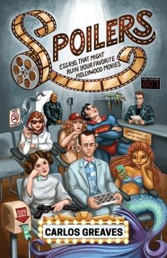 Coperta cărții 'Spoilers: Essays That Might Ruin Your Favorite Hollywood Movies - Carlos Greaves'