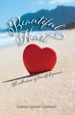 Beautiful Heart: A Collection of Heartfelt Poems - Madlyn Epstein Steinhart