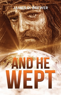 And He Wept - James D. Brewer