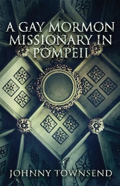 Coperta cărții 'A Gay Mormon Missionary in Pompeii - Johnny Townsend'