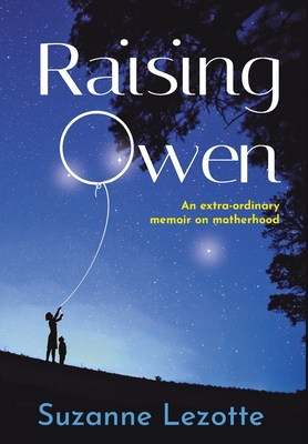 Raising Owen: An Extra-Ordinary Memoir on Motherhood - Suzanne Lezotte