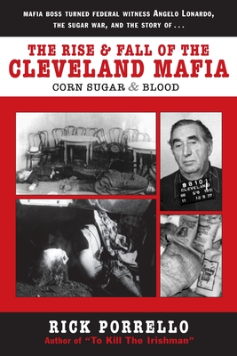 The Rise and Fall of the Cleveland Mafia: Corn Sugar and Blood - Rick Porrello