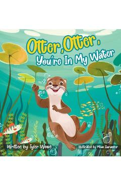 Coperta cărții 'Otter, Otter, You're In My Water - Tyler Wood'