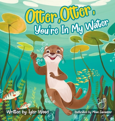 Coperta cărții 'Otter, Otter, You're In My Water - Tyler Wood'