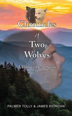 Chronicles of Two Wolves: A Path to Heart Spirit - Palmer Tolly