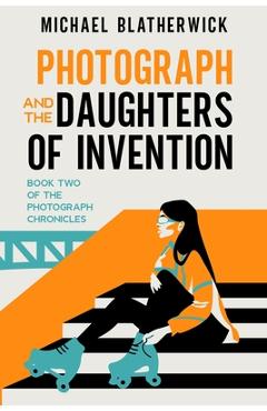 Coperta cărții 'Photograph and the Daughters of Invention - Michael Blatherwick'