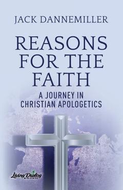 Coperta cărții 'Reasons for the Faith: A Journey in Apologetics - Jack Dannemiller'