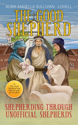 The Good Shepherd: Shepherding Through Unofficial Shepherds - Alma Angella Sullivan-lovell