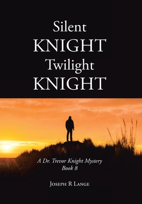 Silent Knight Twilight Knight A Dr. Trevor Knight Mystery Book 8 - Joseph R. Lange