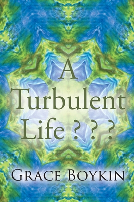 A Turbulent Life ? ? ? - Grace Boykin