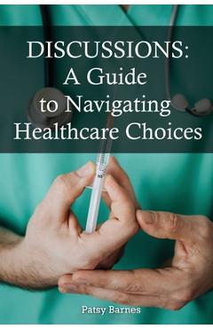 Coperta cărții 'Discussions: A Guide To Navigating Healthcare Choices - Patsy Barnes'