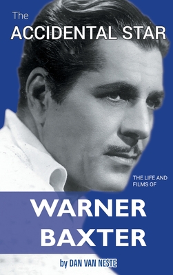 The Accidental Star - The Life and Films of Warner Baxter (hardback) - Dan Van Neste