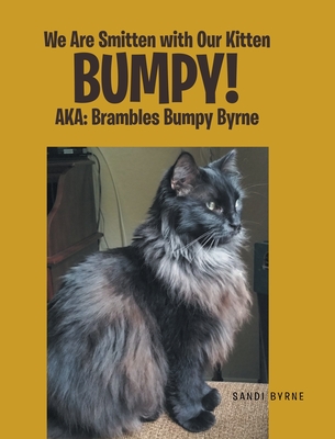 We Are Smitten with Our Kitten Bumpy!: AKA: Brambles Bumpy Byrne - Sandi Byrne