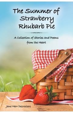 Poza produsului The Summer of Strawberry Rhubarb Pie: A Collection of Stories and Poems from the Heart - Jane Herr Desrosiers
