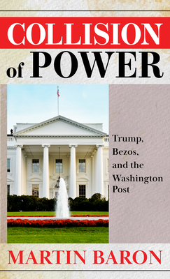 Collision of Power: Trump, Bezos, and the Washington Post - Martin Baron