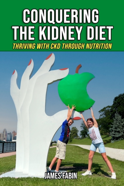 Conquering The Kidney Diet: Thriving with CKD Through Nutrition - James Fabin